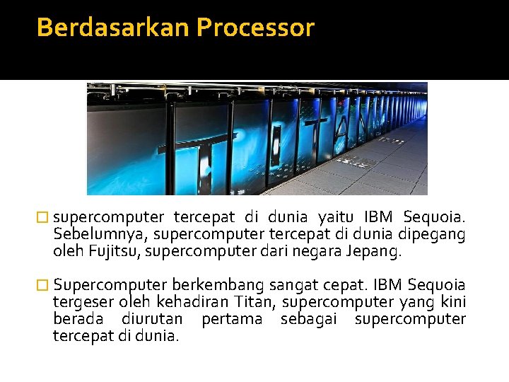  Berdasarkan Processor � supercomputer tercepat di dunia yaitu IBM Sequoia. Sebelumnya, supercomputer tercepat