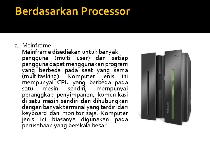  Berdasarkan Processor 2. Mainframe disediakan untuk banyak pengguna (multi user) dan setiap pengguna