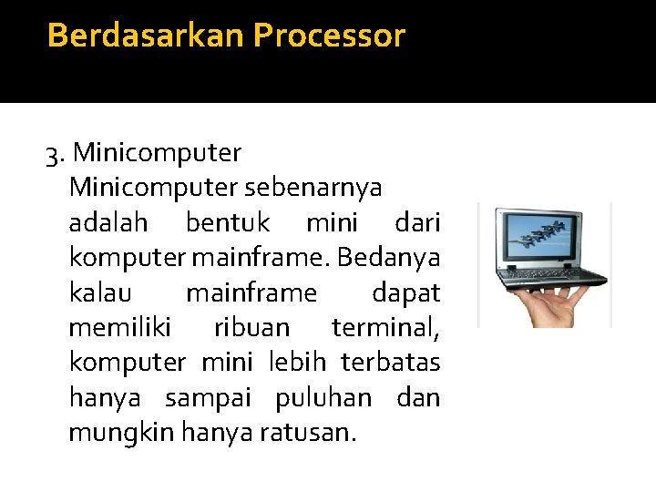  Berdasarkan Processor 3. Minicomputer sebenarnya adalah bentuk mini dari komputer mainframe. Bedanya kalau