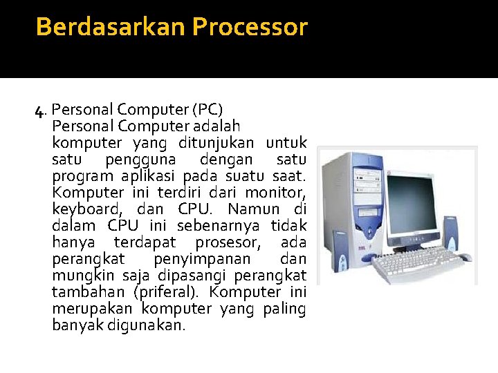  Berdasarkan Processor 4. Personal Computer (PC) Personal Computer adalah komputer yang ditunjukan untuk