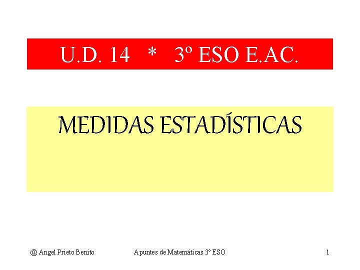 U. D. 14 * 3º ESO E. AC. MEDIDAS ESTADÍSTICAS @ Angel Prieto Benito U. D. 14 * 3º ESO E. AC. MEDIDAS ESTADÍSTICAS @ Angel Prieto Benito