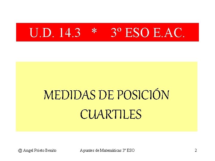 U. D. 14. 3 * 3º ESO E. AC. MEDIDAS DE POSICIÓN CUARTILES @ U. D. 14. 3 * 3º ESO E. AC. MEDIDAS DE POSICIÓN CUARTILES @