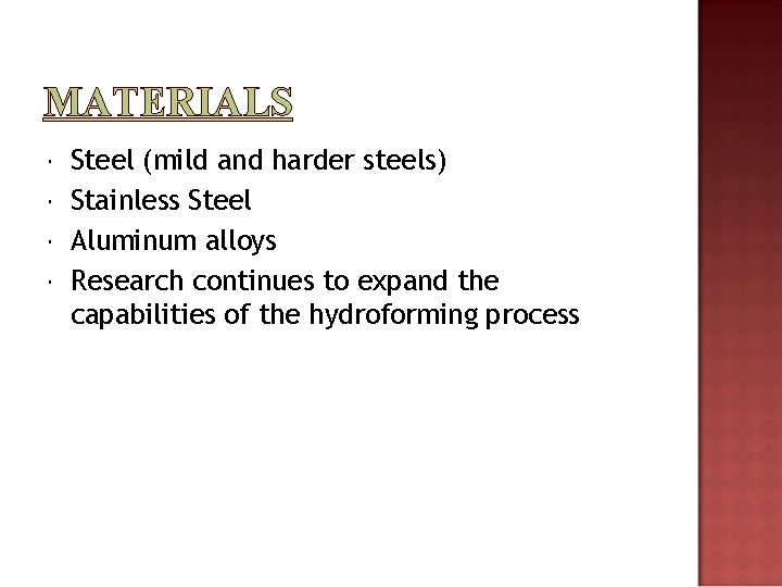 MATERIALS Steel (mild and harder steels) Stainless Steel Aluminum alloys Research continues to expand