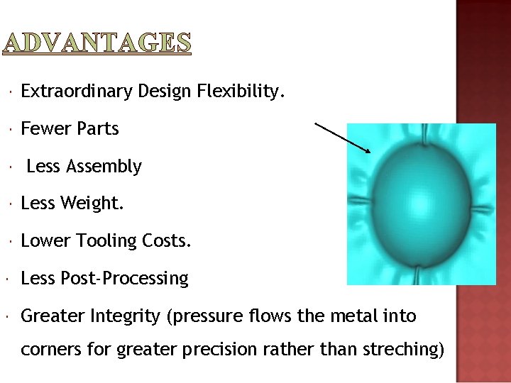 ADVANTAGES Extraordinary Design Flexibility. Fewer Parts Less Assembly Less Weight. Lower Tooling Costs. Less