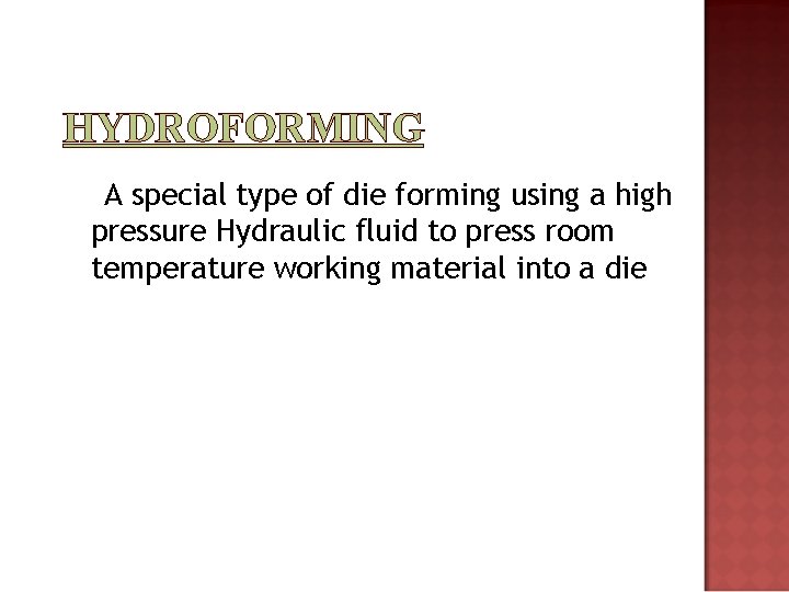 HYDROFORMING A special type of die forming using a high pressure Hydraulic fluid to