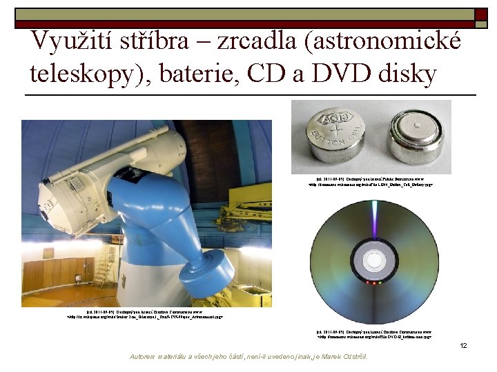 Využití stříbra – zrcadla (astronomické teleskopy), baterie, CD a DVD disky [cit. 2011 -09