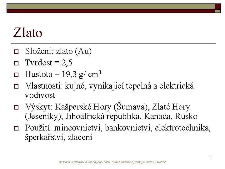 Zlato o o o Složení: zlato (Au) Tvrdost = 2, 5 Hustota = 19,