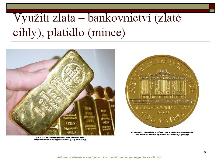 Využití zlata – bankovnictví (zlaté cihly), platidlo (mince) [cit. 2011 -09 -05]. Dostupný pod