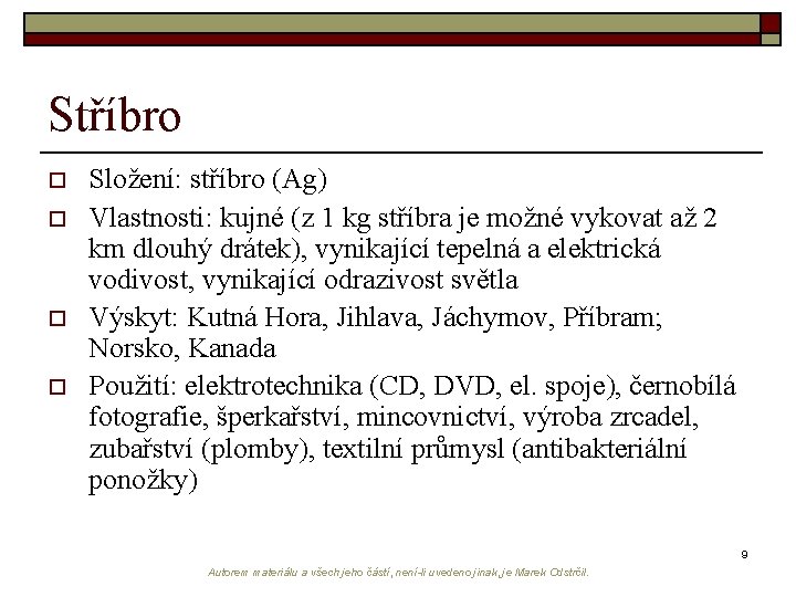 Stříbro o o Složení: stříbro (Ag) Vlastnosti: kujné (z 1 kg stříbra je možné