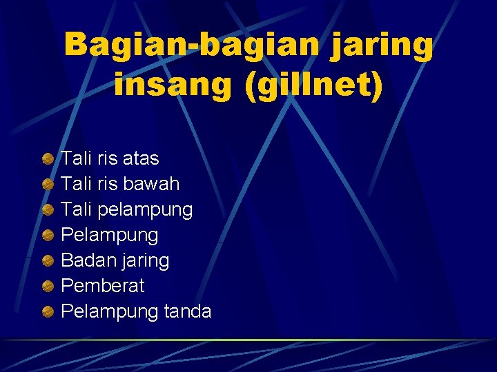 Bagian-bagian jaring insang (gillnet) Tali ris atas Tali ris bawah Tali pelampung Pelampung Badan