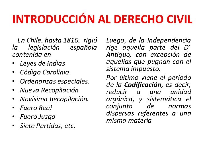 INTRODUCCIÓN AL DERECHO CIVIL En Chile, hasta 1810, rigió la legislación española contenida en