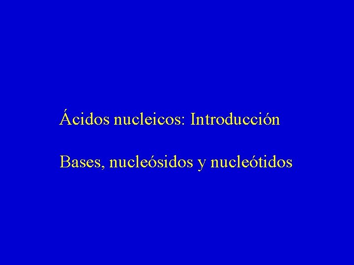 Ácidos nucleicos: Introducción Bases, nucleósidos y nucleótidos 