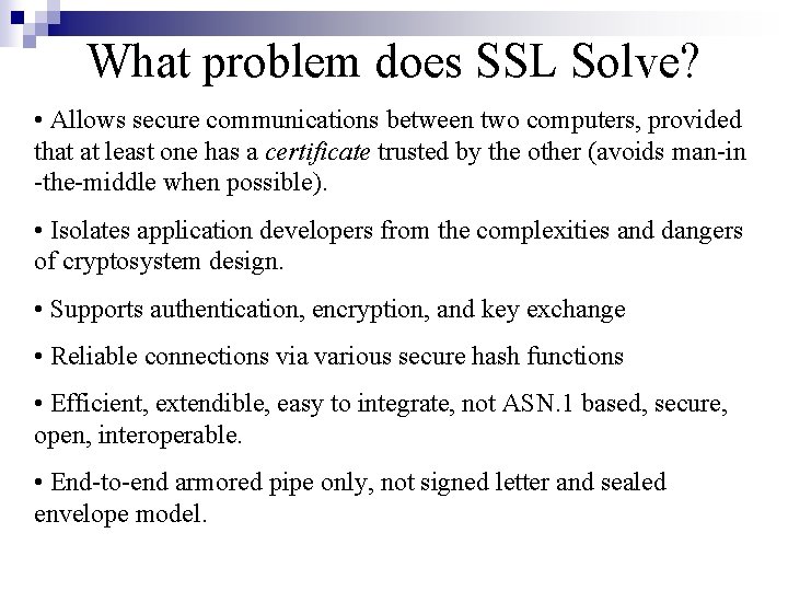 What problem does SSL Solve? • Allows secure communications between two computers, provided that