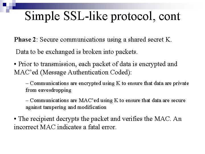 Simple SSL-like protocol, cont Phase 2: Secure communications using a shared secret K. Data