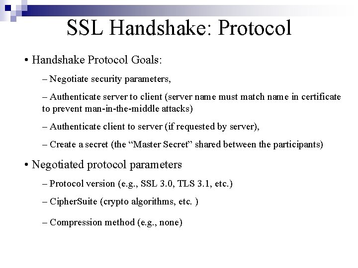 SSL Handshake: Protocol • Handshake Protocol Goals: – Negotiate security parameters, – Authenticate server