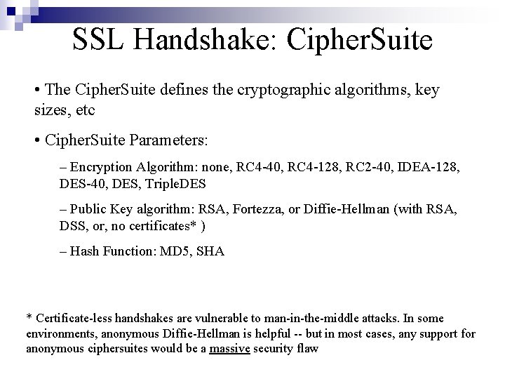 SSL Handshake: Cipher. Suite • The Cipher. Suite defines the cryptographic algorithms, key sizes,