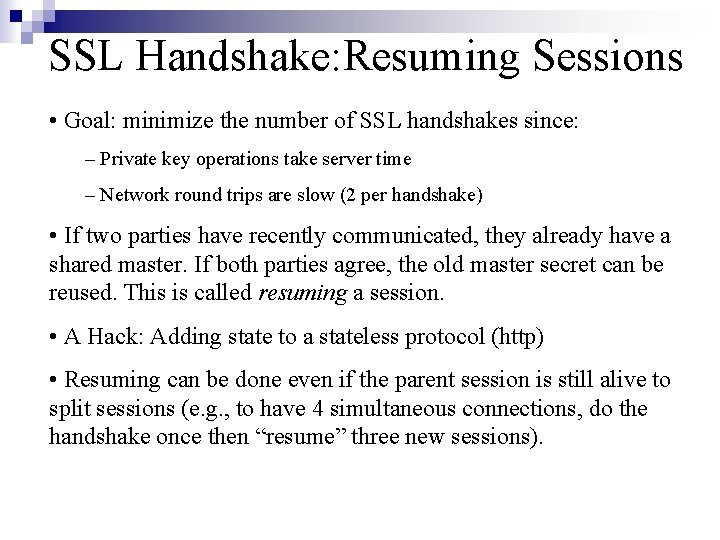 SSL Handshake: Resuming Sessions • Goal: minimize the number of SSL handshakes since: –
