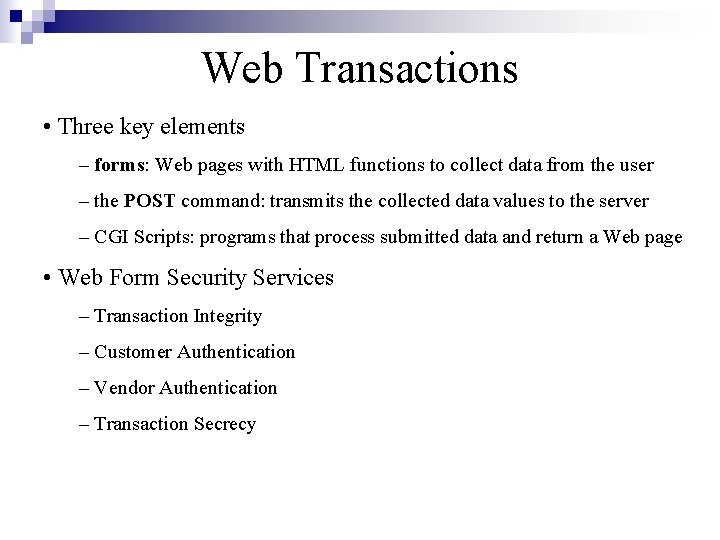 Web Transactions • Three key elements – forms: Web pages with HTML functions to