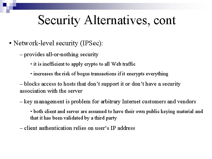 Security Alternatives, cont • Network-level security (IPSec): – provides all-or-nothing security • it is