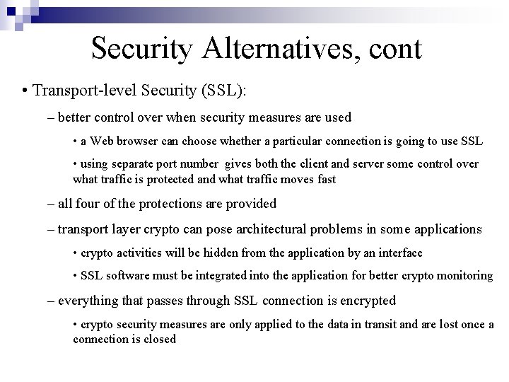 Security Alternatives, cont • Transport-level Security (SSL): – better control over when security measures