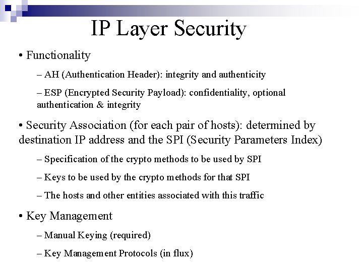 IP Layer Security • Functionality – AH (Authentication Header): integrity and authenticity – ESP