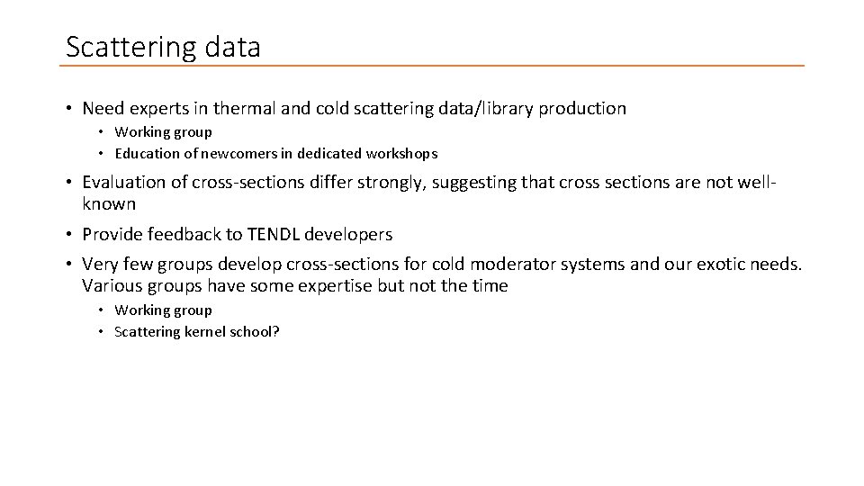 Scattering data • Need experts in thermal and cold scattering data/library production • Working