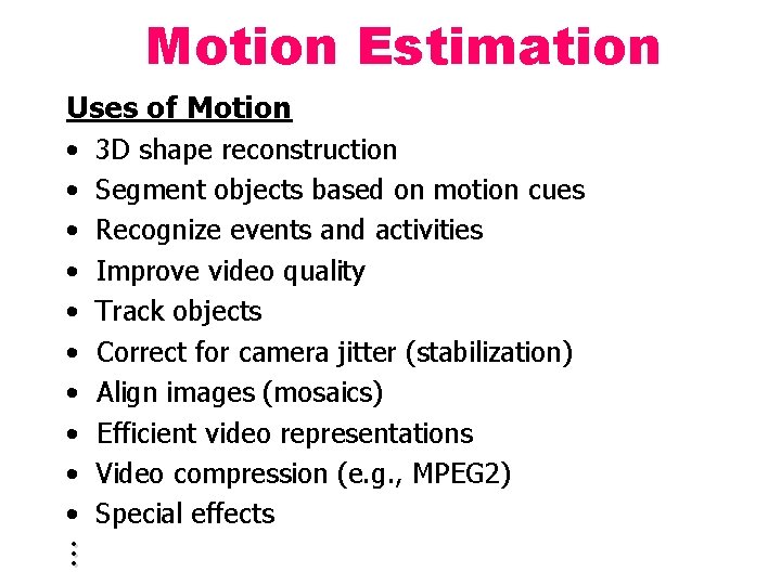 Motion Estimation Uses of Motion • 3 D shape reconstruction • Segment objects based