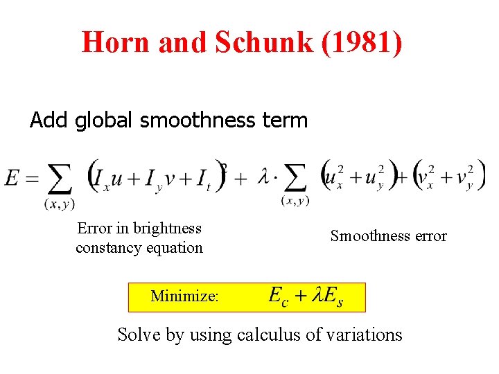 Horn and Schunk (1981) Add global smoothness term Error in brightness constancy equation Smoothness