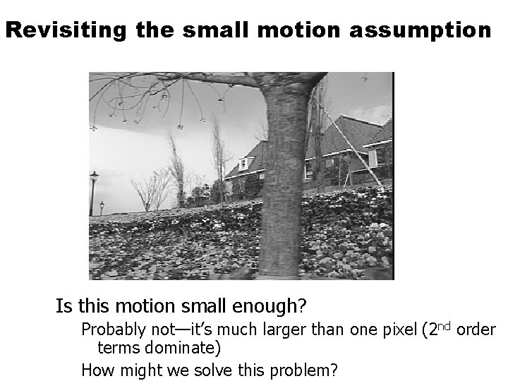 Revisiting the small motion assumption Is this motion small enough? Probably not—it’s much larger