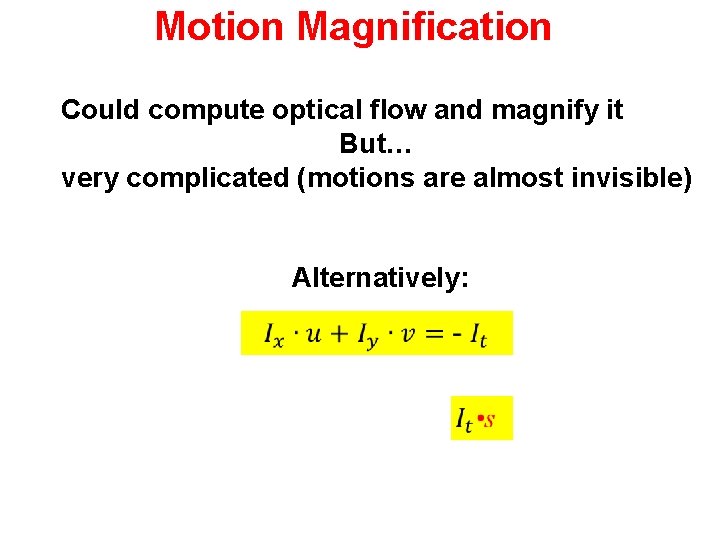 Motion Magnification Could compute optical flow and magnify it But… very complicated (motions are