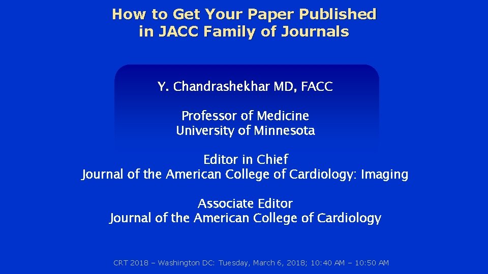 How to Get Your Paper Published in JACC Family of Journals Y. Chandrashekhar MD,