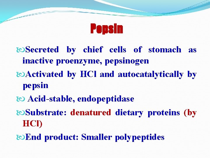 Pepsin Secreted by chief cells of stomach as inactive proenzyme, pepsinogen Activated by HCl