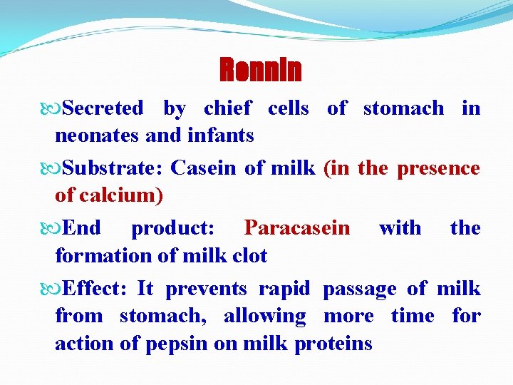 Rennin Secreted by chief cells of stomach in neonates and infants Substrate: Casein of