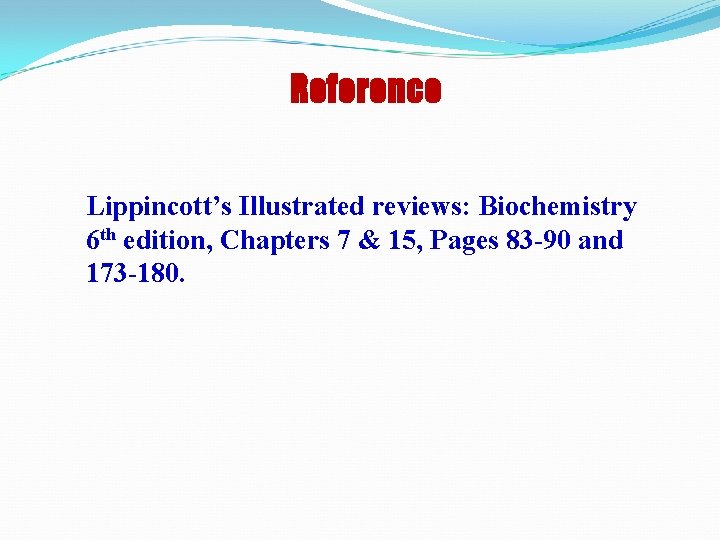 Reference Lippincott’s Illustrated reviews: Biochemistry 6 th edition, Chapters 7 & 15, Pages 83