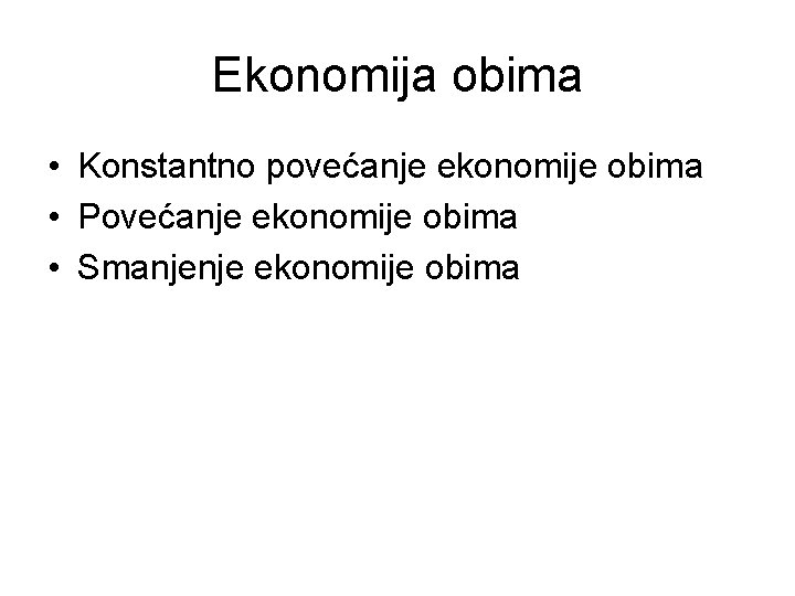 Ekonomija obima • Konstantno povećanje ekonomije obima • Povećanje ekonomije obima • Smanjenje ekonomije