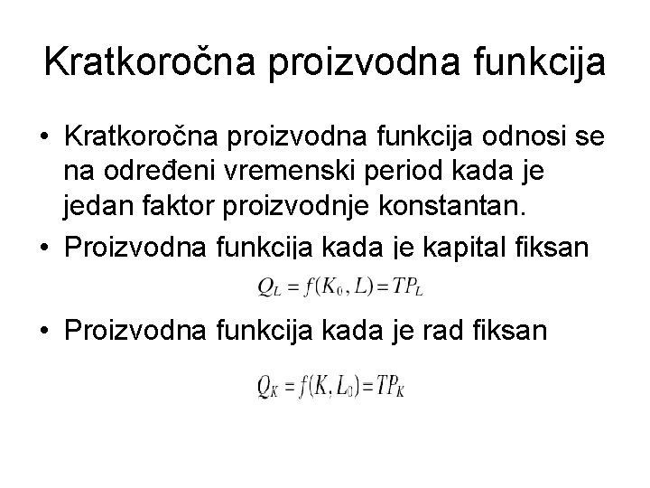 Kratkoročna proizvodna funkcija • Kratkoročna proizvodna funkcija odnosi se na određeni vremenski period kada