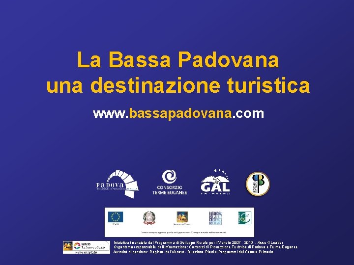 La Bassa Padovana una destinazione turistica www. bassapadovana. com Iniziativa finanziata dal Programma di