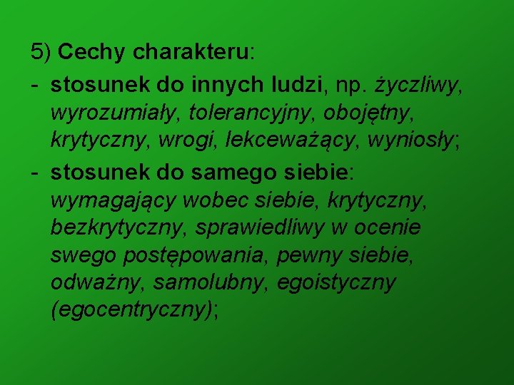 5) Cechy charakteru: - stosunek do innych ludzi, np. życzliwy, wyrozumiały, tolerancyjny, obojętny, krytyczny,