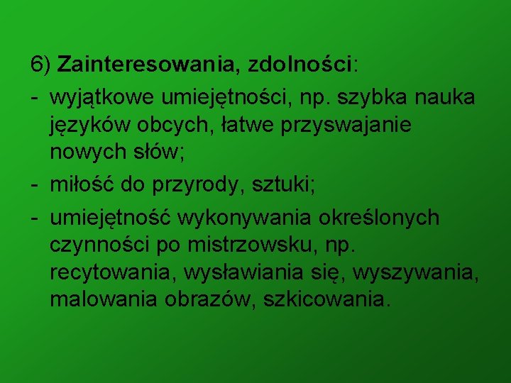 6) Zainteresowania, zdolności: - wyjątkowe umiejętności, np. szybka nauka języków obcych, łatwe przyswajanie nowych