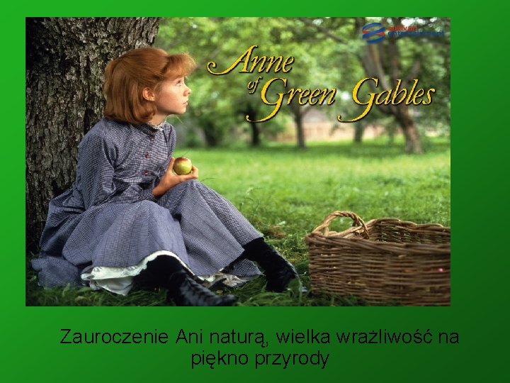 Zauroczenie Ani naturą, wielka wrażliwość na piękno przyrody 