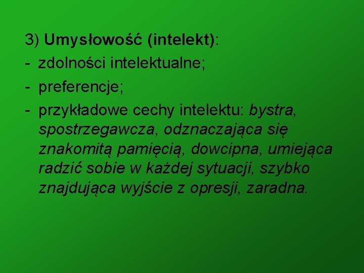 3) Umysłowość (intelekt): - zdolności intelektualne; - preferencje; - przykładowe cechy intelektu: bystra, spostrzegawcza,