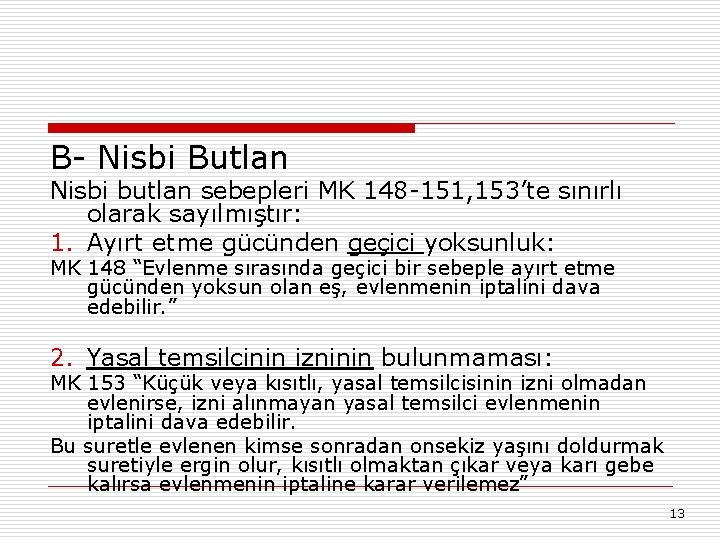 B- Nisbi Butlan Nisbi butlan sebepleri MK 148 -151, 153’te sınırlı olarak sayılmıştır: 1.