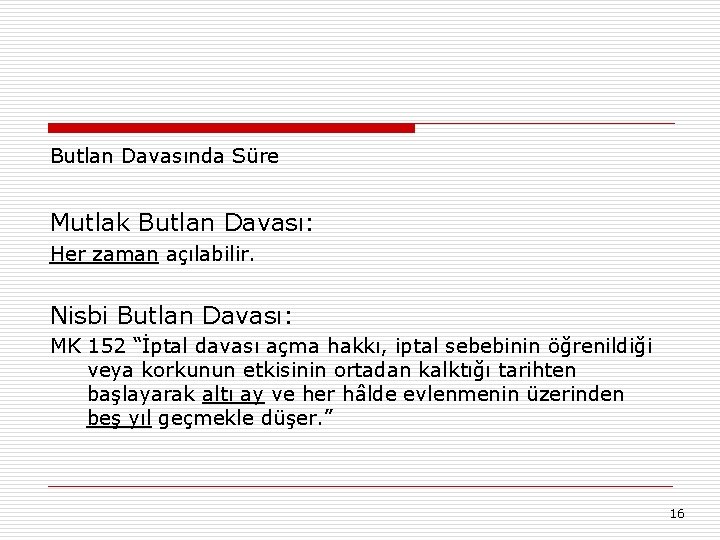 Butlan Davasında Süre Mutlak Butlan Davası: Her zaman açılabilir. Nisbi Butlan Davası: MK 152