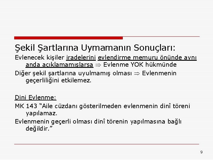 Şekil Şartlarına Uymamanın Sonuçları: Evlenecek kişiler iradelerini evlendirme memuru önünde aynı anda açıklamamışlarsa Evlenme