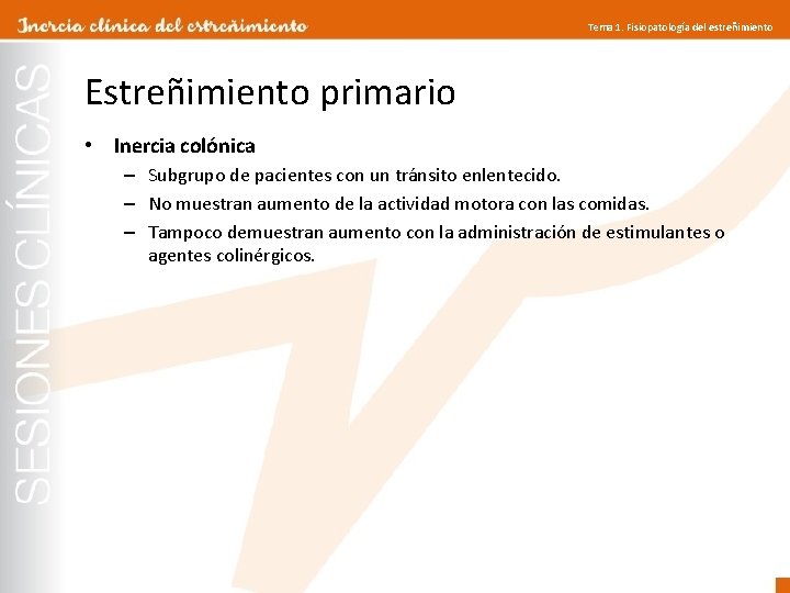 Tema 1. Fisiopatología del estreñimiento Estreñimiento primario • Inercia colónica – Subgrupo de pacientes