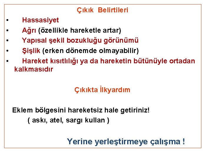 Çıkık Belirtileri • • • Hassasiyet Ağrı (özellikle hareketle artar) Yapısal şekil bozukluğu görünümü