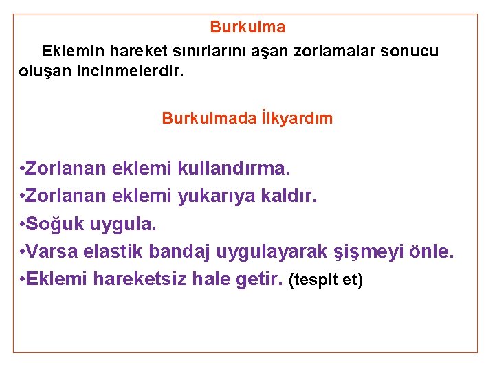 Burkulma Eklemin hareket sınırlarını aşan zorlamalar sonucu oluşan incinmelerdir. Burkulmada İlkyardım • Zorlanan eklemi