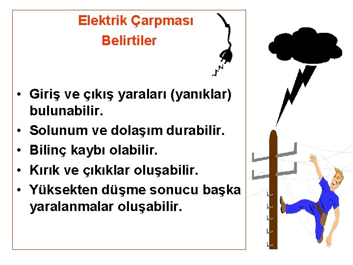 Elektrik Çarpması Belirtiler • Giriş ve çıkış yaraları (yanıklar) bulunabilir. • Solunum ve dolaşım