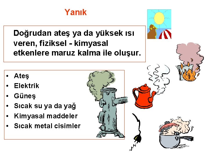 Yanık Doğrudan ateş ya da yüksek ısı veren, fiziksel - kimyasal etkenlere maruz kalma