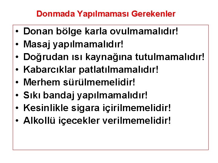 Donmada Yapılmaması Gerekenler • • Donan bölge karla ovulmamalıdır! Masaj yapılmamalıdır! Doğrudan ısı kaynağına